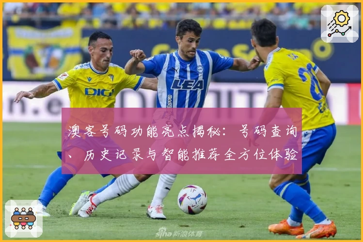 澳客号码功能亮点揭秘：号码查询、历史记录与智能推荐全方位体验