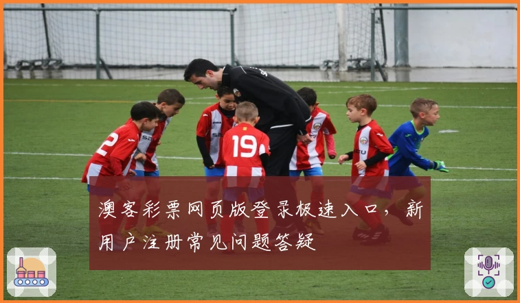 澳客彩票网页版登录极速入口，新用户注册常见问题答疑