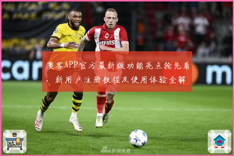 澳客APP官方最新版功能亮点抢先看，新用户注册教程及使用体验全解析