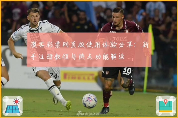 澳客彩票网页版使用体验分享：新手注册教程与热点功能解读