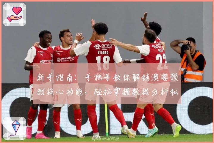 新手指南:手把手教你解锁澳客预测核心功能,轻松掌握数据分析秘诀